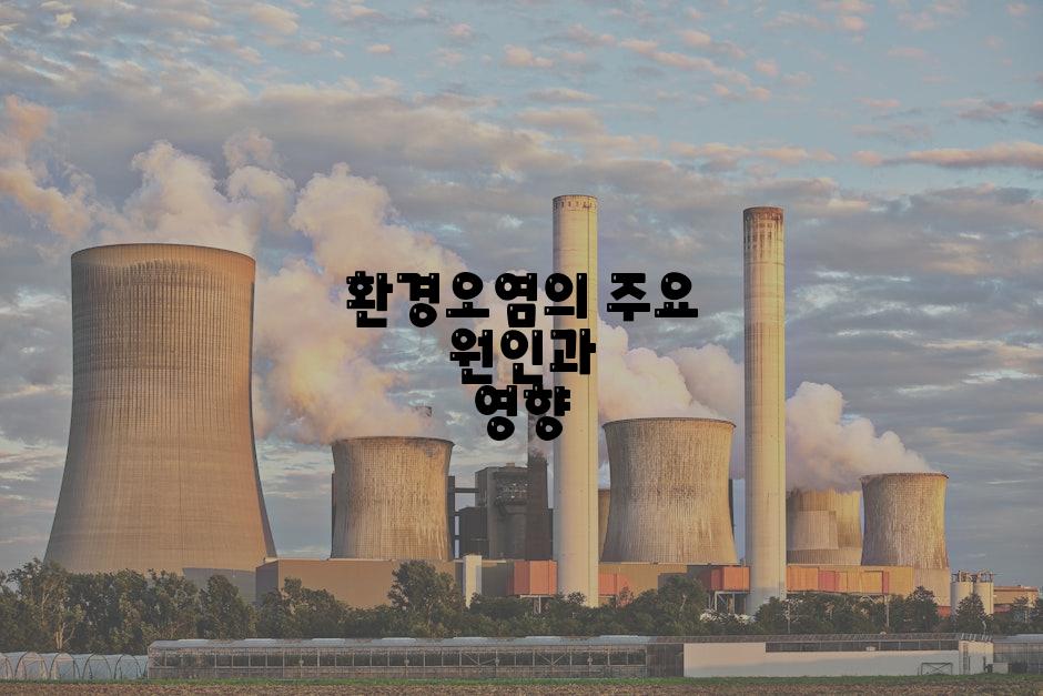 환경오염의 주요 원인과 영향