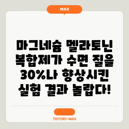 마그네슘 멜라토닌 복합제가 수면 질을 30%나 향상시킨 실험 결과 놀랍다!