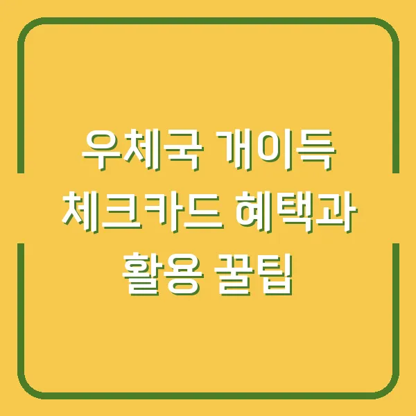 우체국 개이득 체크카드 혜택과 활용 꿀팁