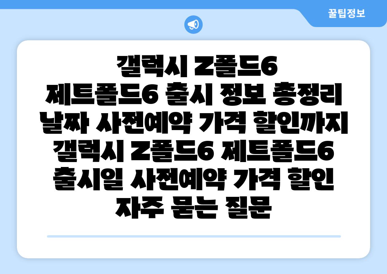  갤럭시 Z폴드6  제트폴드6 출시 정보 총정리  날짜 사전예약 가격 할인까지  갤럭시 Z폴드6 제트폴드6 출시일 사전예약 가격 할인 자주 묻는 질문