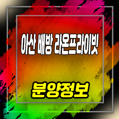  아산 배방 라온프라이빗 아파트 줍줍 잔여세대 선착순 동호지정 분양가 문의