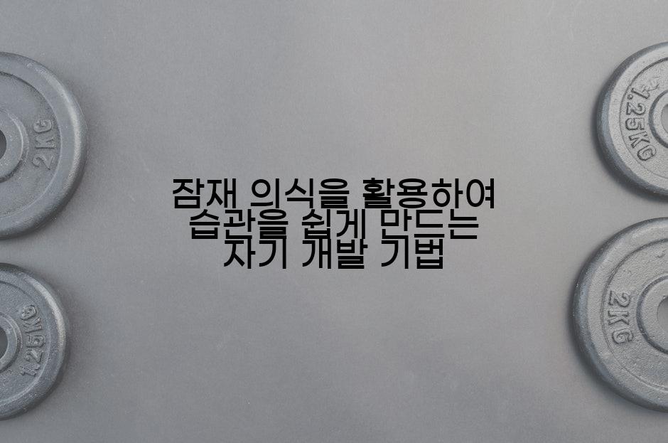 잠재 의식을 활용하여 습관을 쉽게 만드는 자기 개발 기법
