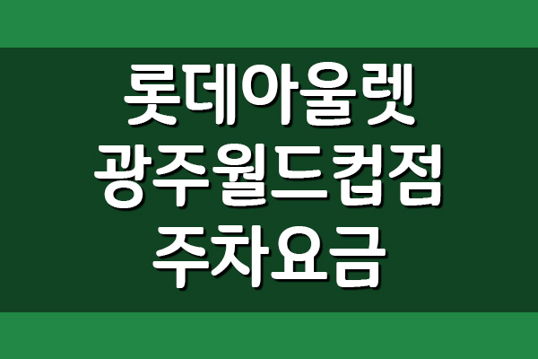  롯데아울렛 광주월드컵점 주차 요금