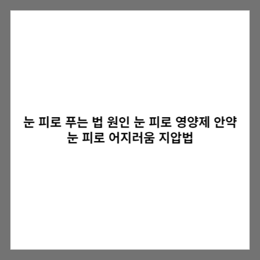 눈 피로 푸는 법 원인 눈 피로 영양제 안약 눈 피로 어지러움 지압법