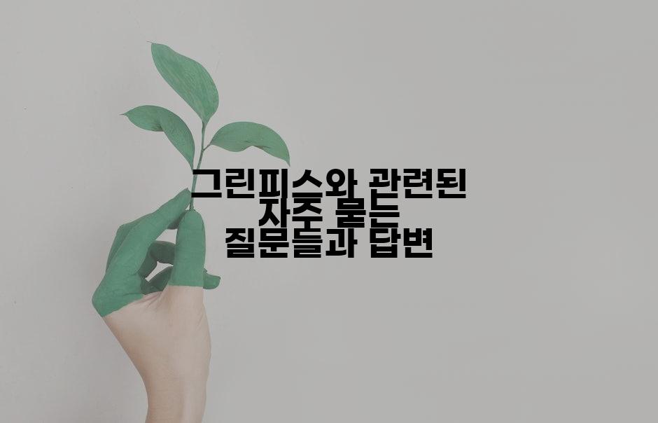그린피스와 관련된 자주 묻는 질문들과 답변