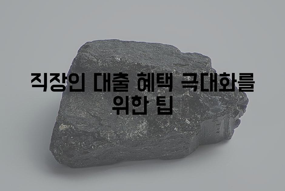 직장인 대출 혜택 극대화를 위한 팁