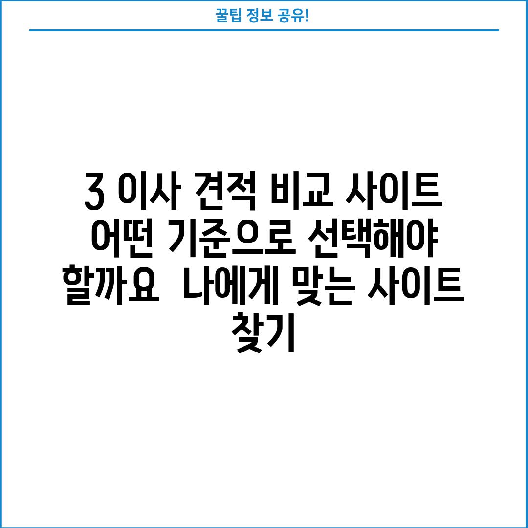 3️⃣ 이사 견적 비교 사이트, 어떤 기준으로 선택해야 할까요? 🤔 (나에게 맞는 사이트 찾기)