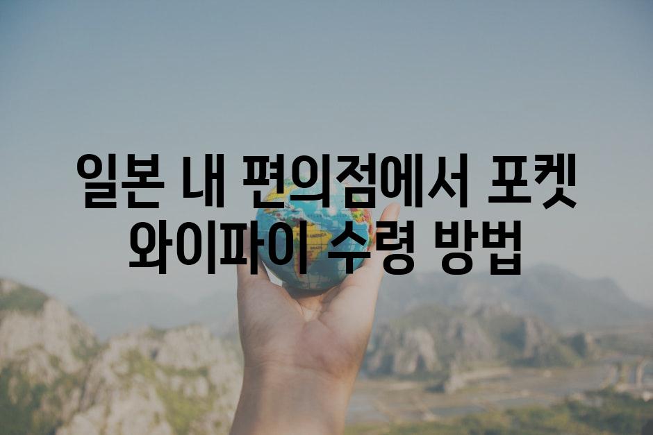 일본 내 편의점에서 포켓 와이파이 수령 방법