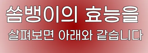 쏨뱅이의 효능을 살펴보면 아래와 같습니다