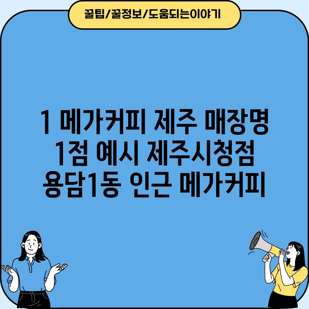 1. 메가커피 제주 [매장명 1]점 (예시: 제주시청점) - 용담1동 인근 메가커피