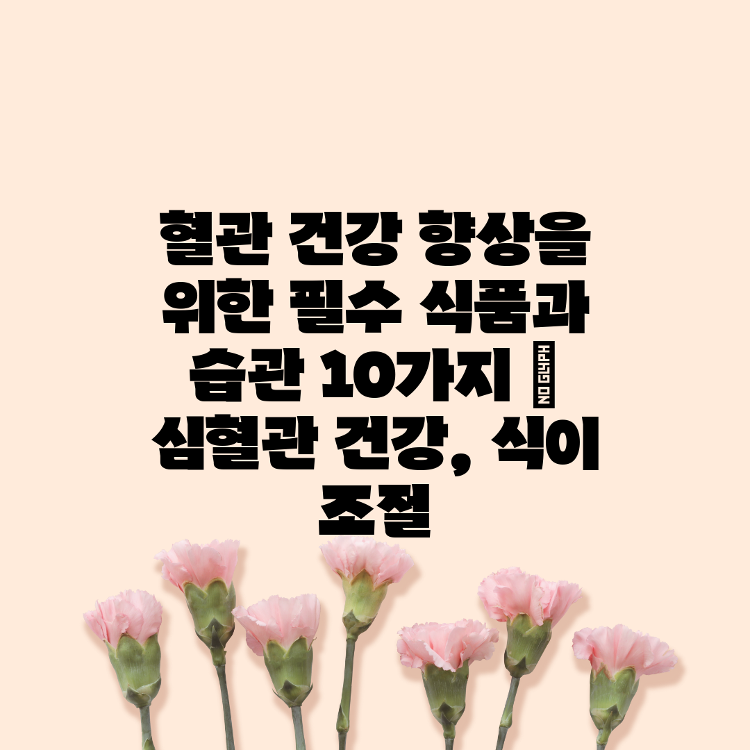 혈관 건강 향상을 위한 필수 식품과 습관 10가지  심