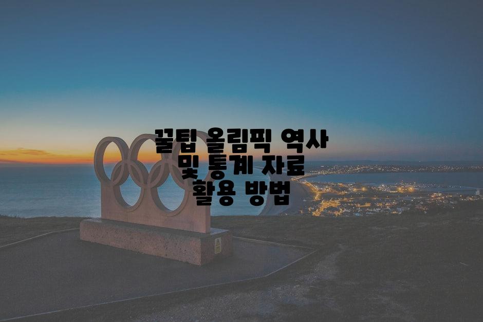 꿀팁 올림픽 역사 및 통계 자료 활용 방법