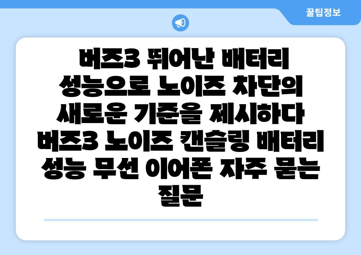 버즈3 뛰어난 배터리 성능으로 노이즈 차단의 새로운 기준을 제시하다 버즈3 노이즈 캔슬링 배터리 성능 무선 이어폰 자주 묻는 질문