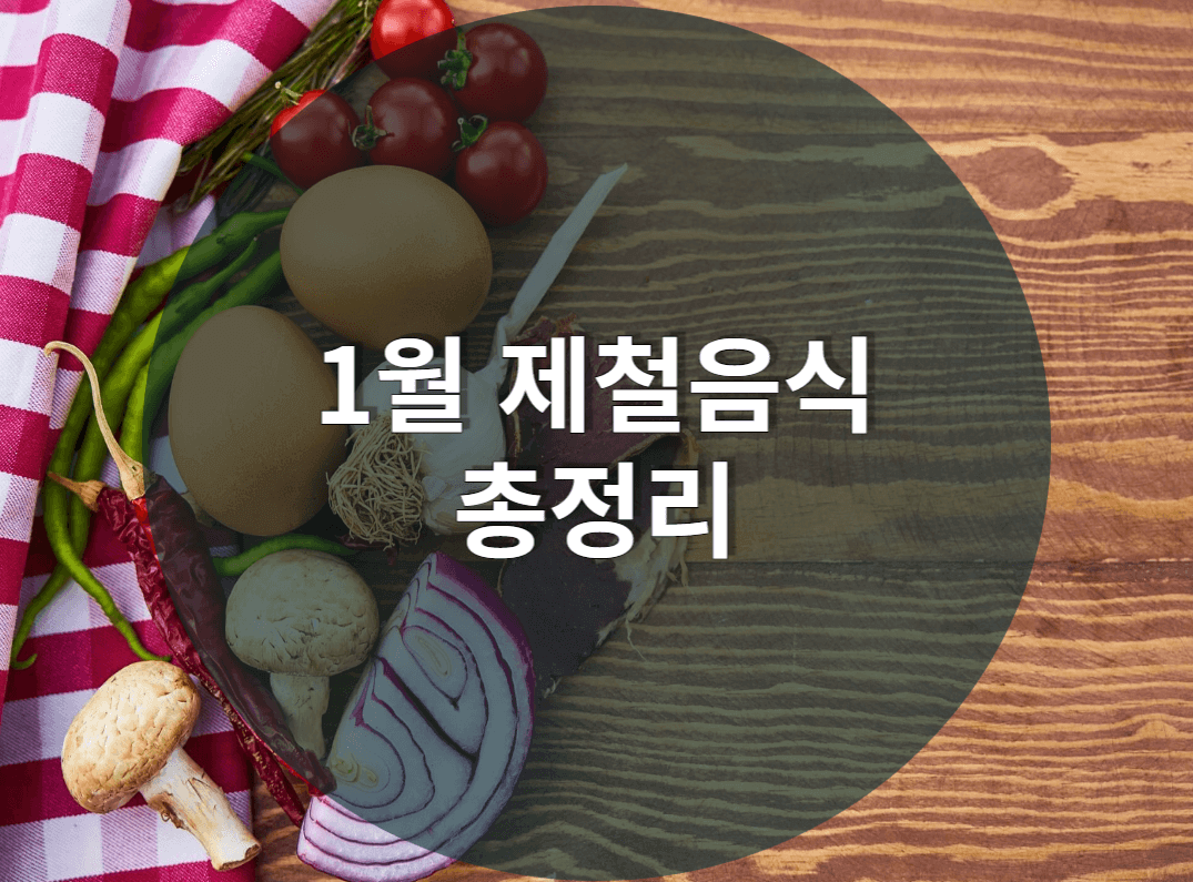  1월 제철음식 BEST 5와 효능, 건강한 겨울나기
