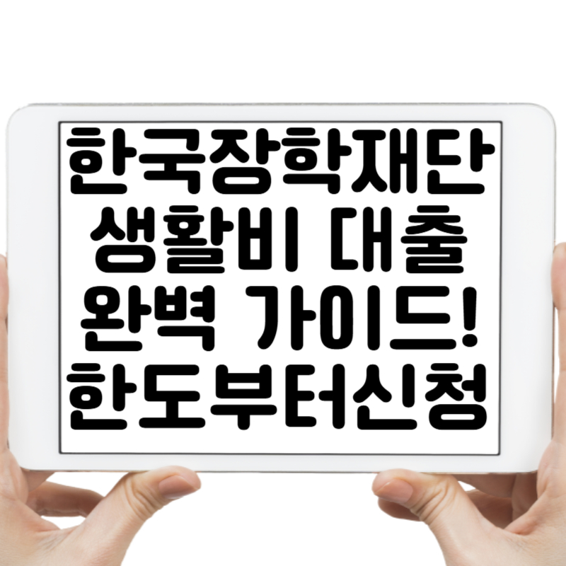 한국장학재단 생활비 대출 완벽 가이드! 한도부터 신청까지