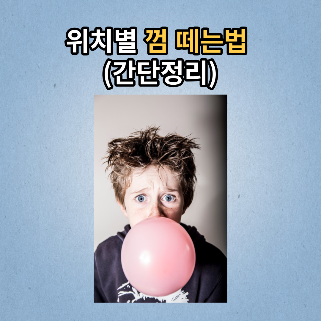  위치별 껌 떼는 법 (간단 정리!!)