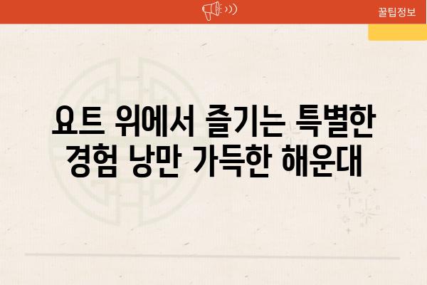 요트 위에서 즐기는 특별한 경험 낭만 가득한 해운대