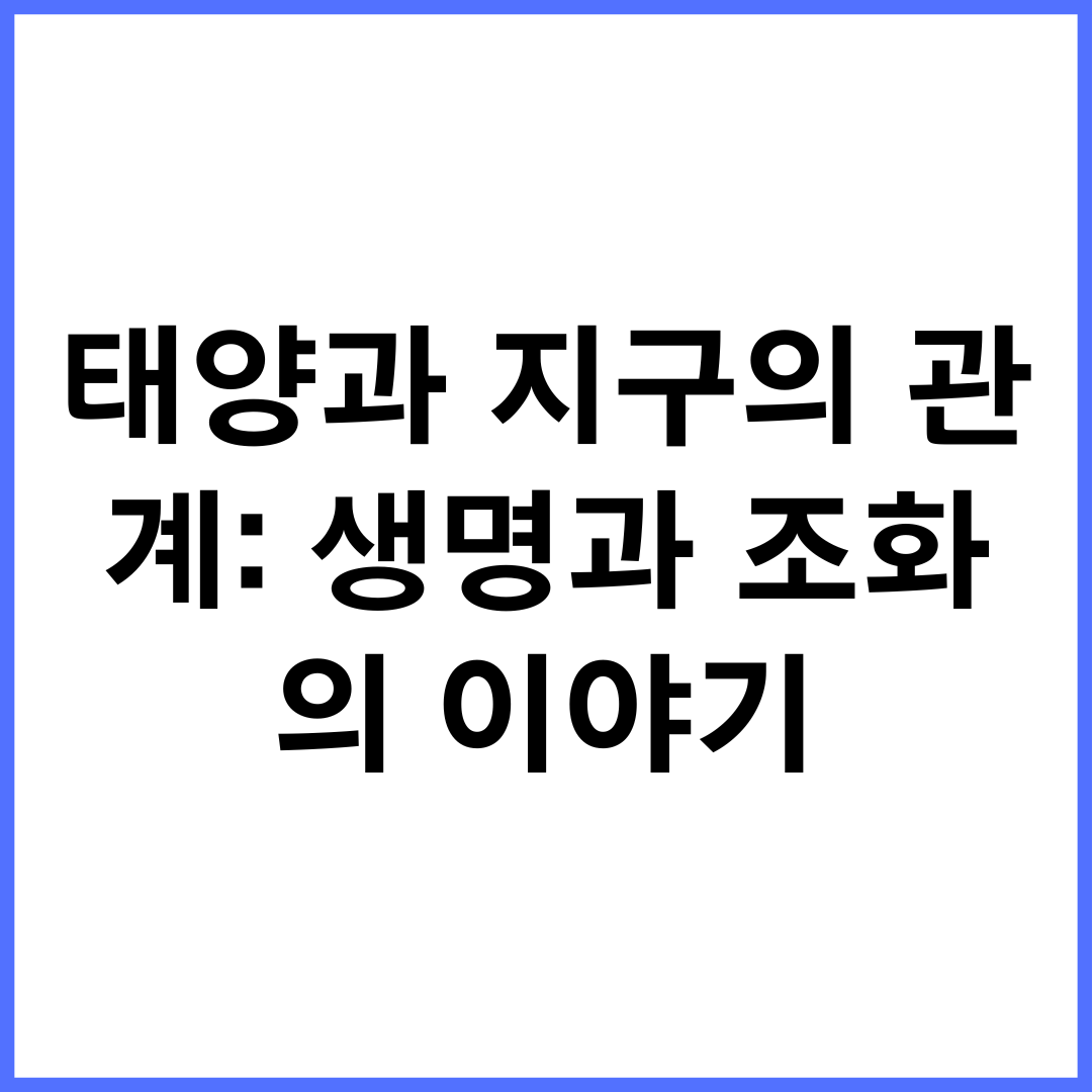 태양과 지구의 관계: 생명과 조화의 이야기