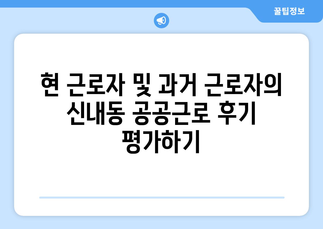 현 근로자 및 과거 근로자의 신내동 공공근로 후기 평가하기