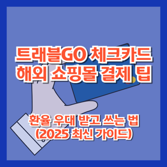 트래블GO 체크카드 해외 쇼핑몰 결제 팁 – 환율 우대 받고 쓰는 법 (2025 최신 가이드)