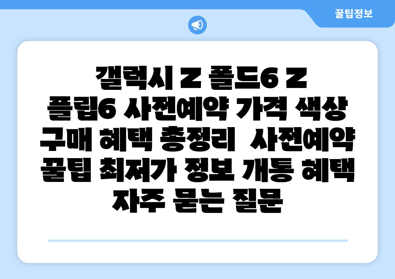 갤럭시 Z 폴드6 Z 플립6 사전예약 가격 색상 구매 혜택 총정리 사전예약 꿀팁 최저가 정보 개통 혜택 자주 묻는 질문