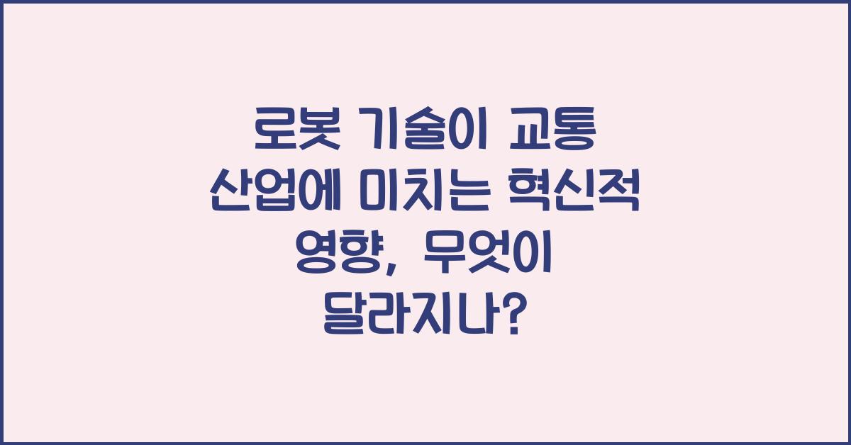 로봇 기술이 교통 산업에 미치는 혁신적 영향
