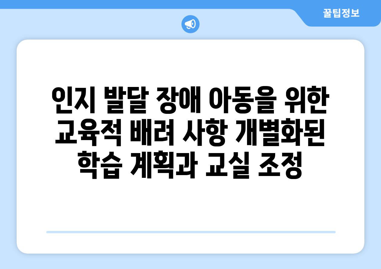 인지 발달 장애 아동을 위한 교육적 배려 사항 개별화된 학습 계획과 교실 조정