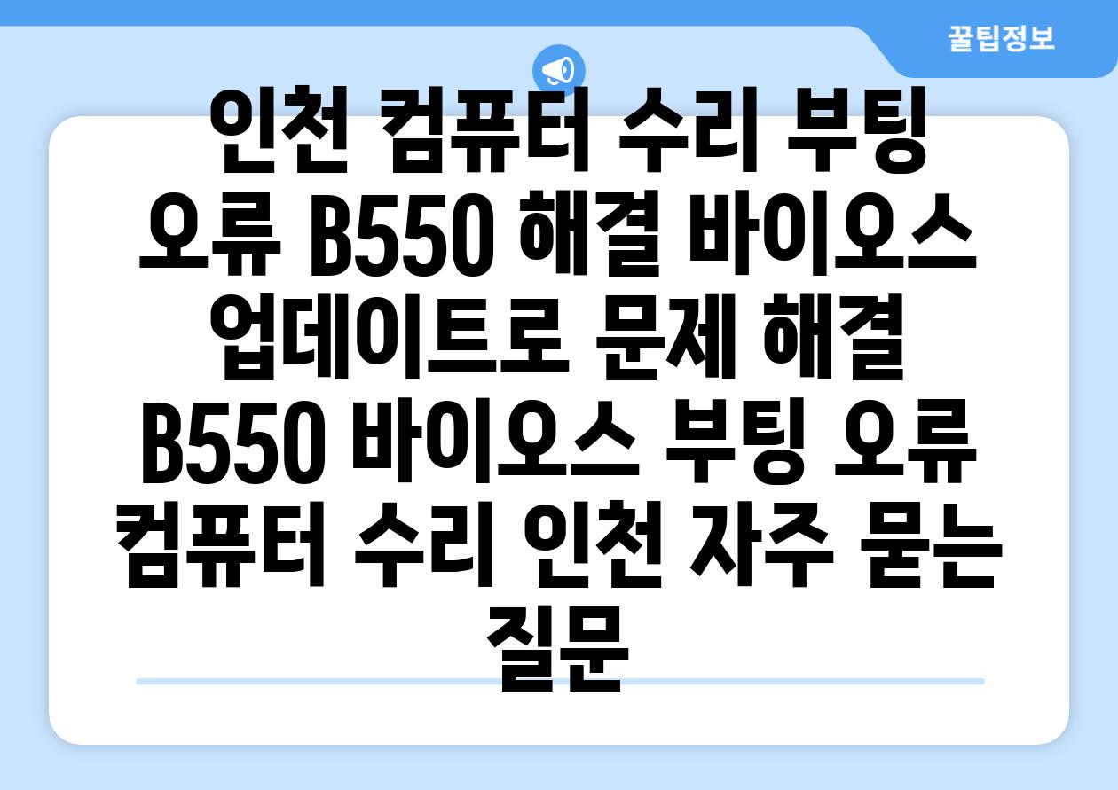  인천 컴퓨터 수리 부팅 오류 B550 해결 바이오스 업데이트로 문제 해결  B550 바이오스 부팅 오류 컴퓨터 수리 인천 자주 묻는 질문