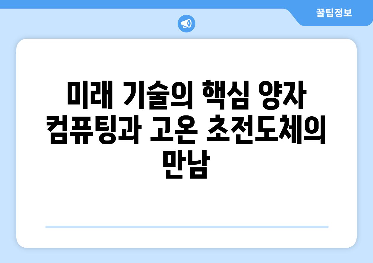 미래 기술의 핵심 양자 컴퓨팅과 고온 초전도체의 만남