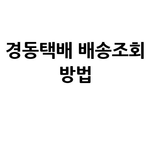 경동택배 배송조회 방법과 팁