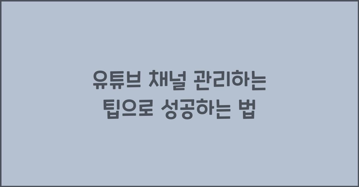 유튜브 채널 관리하는 팁
