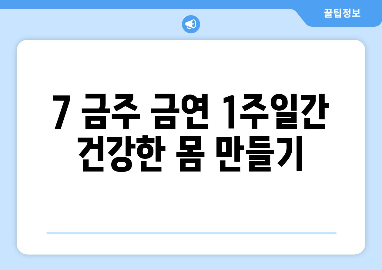 7. 금주, 금연: 1주일간 건강한 몸 만들기!