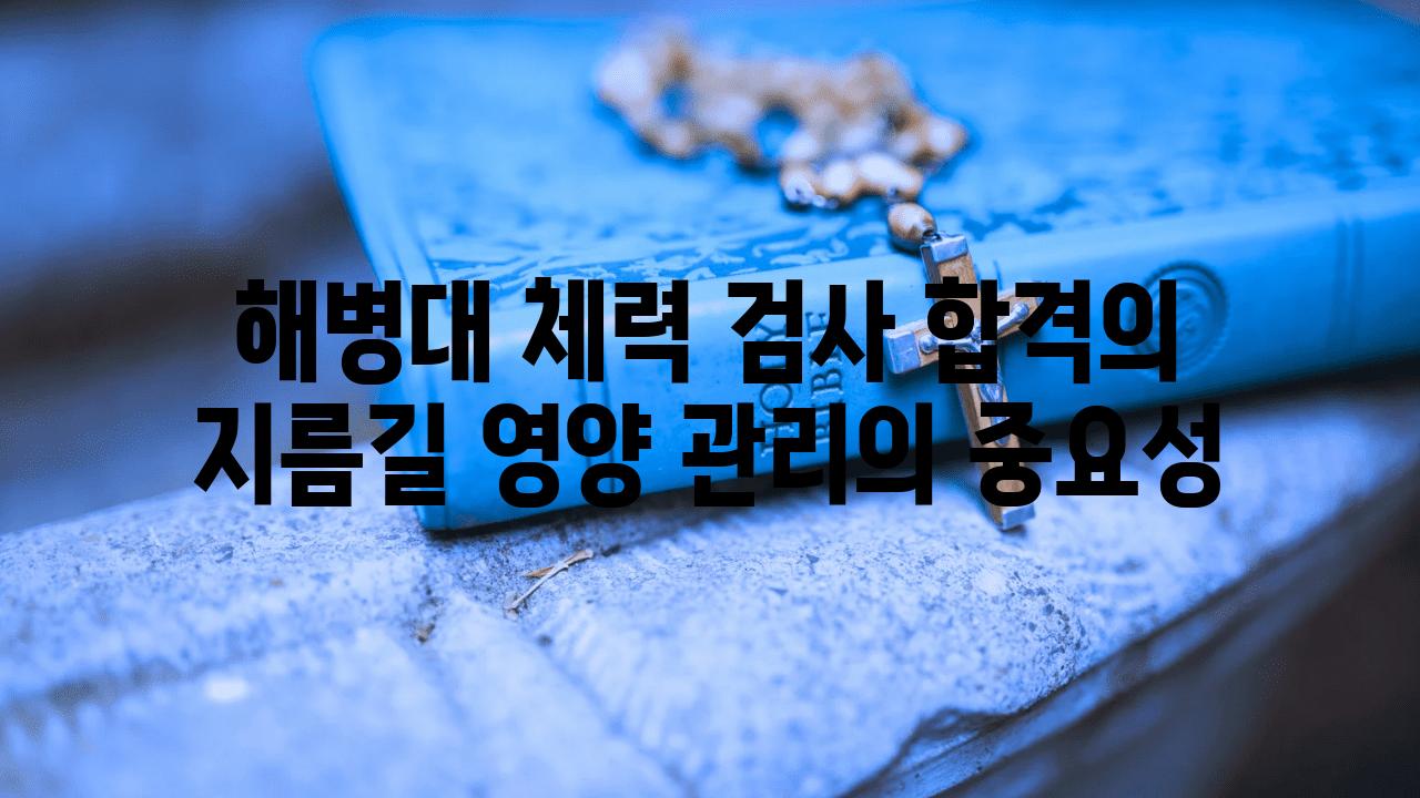 해병대 체력 검사 합격의 지름길 영양 관리의 중요성