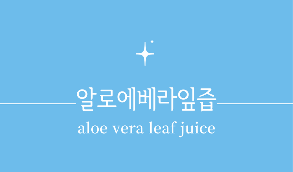 '알로에베라잎즙(aloe vera leaf juice)'