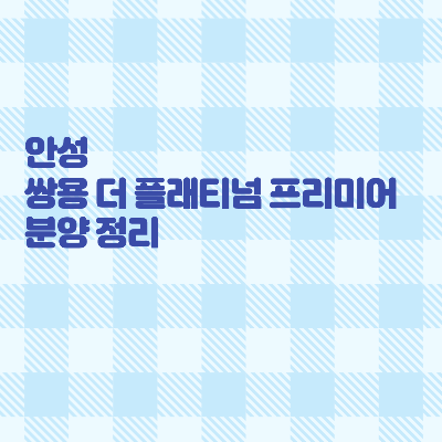  안성 쌍용 더 플래티넘 프리미어 분양 정리