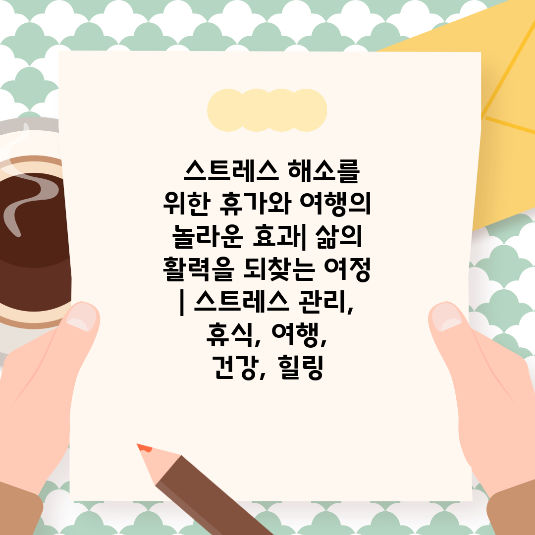  스트레스 해소를 위한 휴가와 여행의 놀라운 효과 삶의