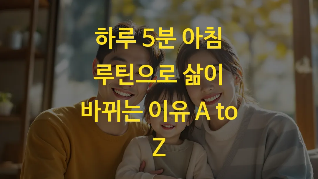 하루 5분 아침 루틴으로 삶이 바뀌는 이유 A to Z