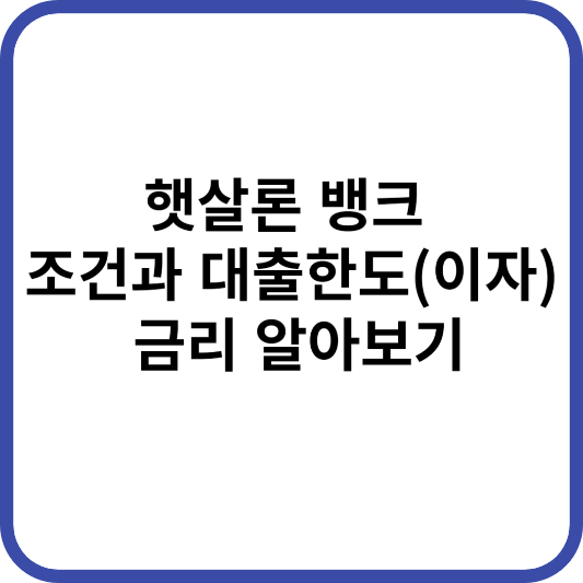 햇살론 뱅크 조건과 대출한도(이자)및 금리 알아보기