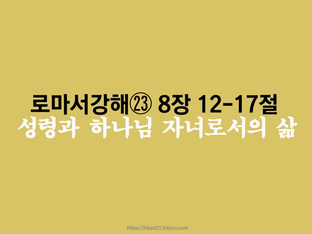 로마서 강해㉓ 8장 12-17절, 성령과 하나님 자녀로서의 삶