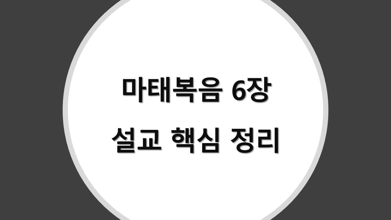 마태복음 6장 설교 핵심 정리, 예수님의 산상수훈 핵심과 주기도문 분석 - 성경 강해