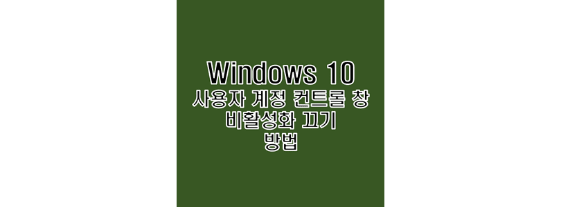 윈도우-10에서-사용자-계정-컨트롤-창-나타나지-않도록-끄기-및-해제하는-방법-썸네일