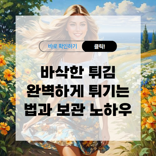 바삭한 튀김 완벽하게 튀기는 법과 보관 방법 알아보기