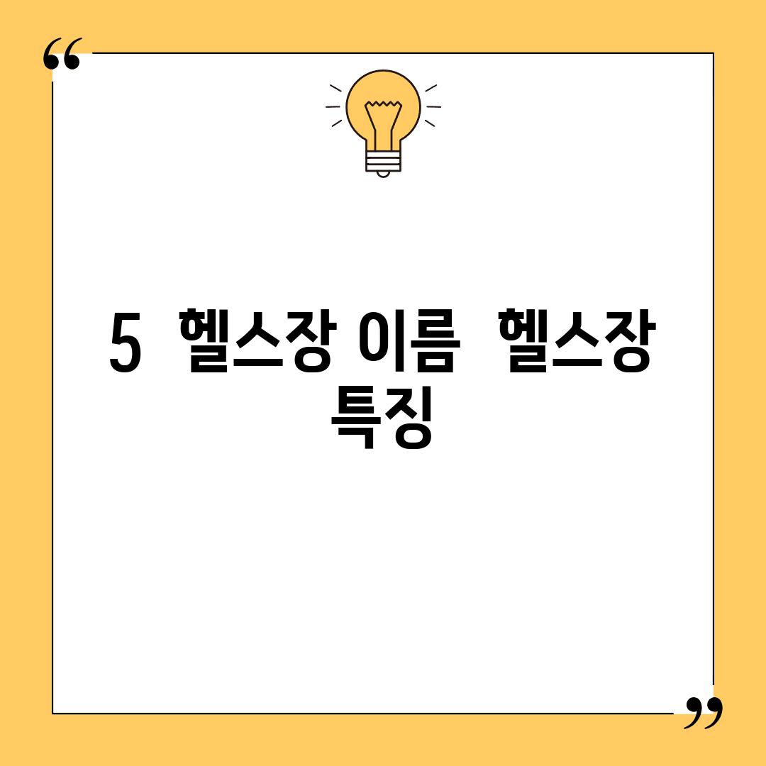 5.  (헬스장 이름) : (헬스장 특징)