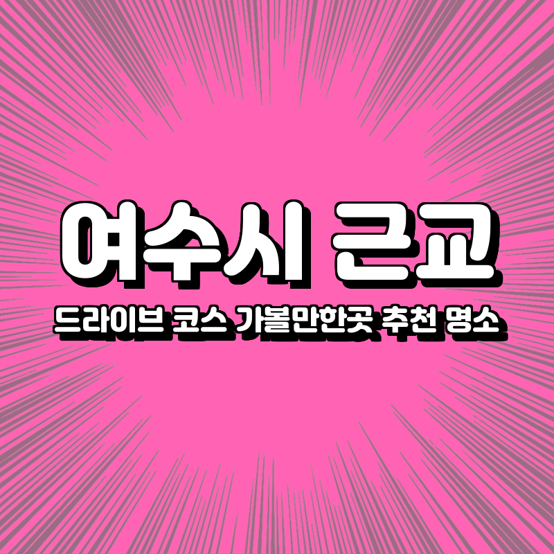 여수시 근교 드라이브 코스 가볼만한곳 추천 명소 여수시 근교 드라이브 코스 가볼만한곳