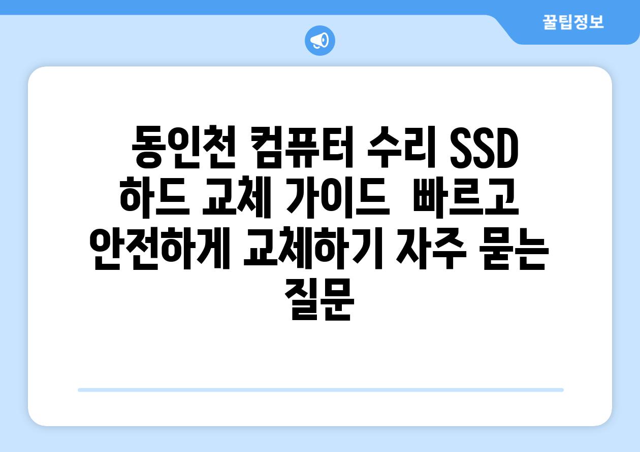  동인천 컴퓨터 수리 SSD 하드 교체 가이드  빠르고 안전하게 교체하기 자주 묻는 질문