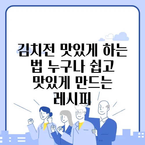 김치전 맛있게 하는 법 누구나 쉽고 맛있게 만드는 레시피