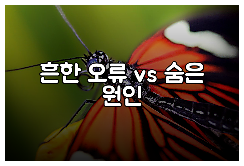 흔한 오류 vs 숨은 원인