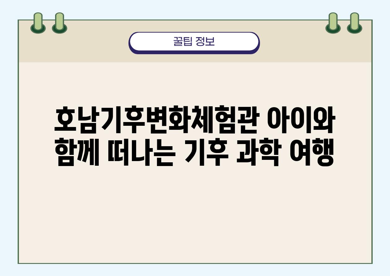 호남기후변화체험관 아이와 함께 떠나는 기후 과학 여행