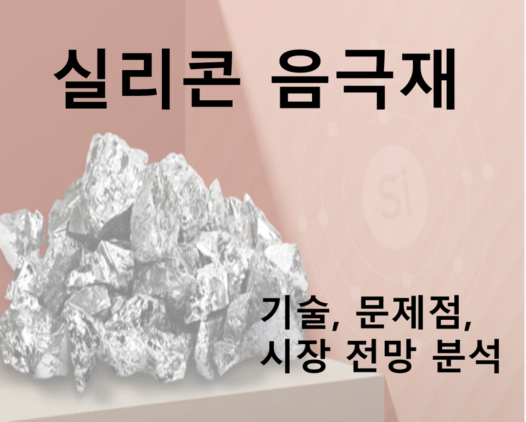  [2차 전지 소재] 실리콘 음극재 기술과 필요성, 문제점, 시장 전망 완전 분석 - 고용량, 고속 충전 위한 핵심 소재