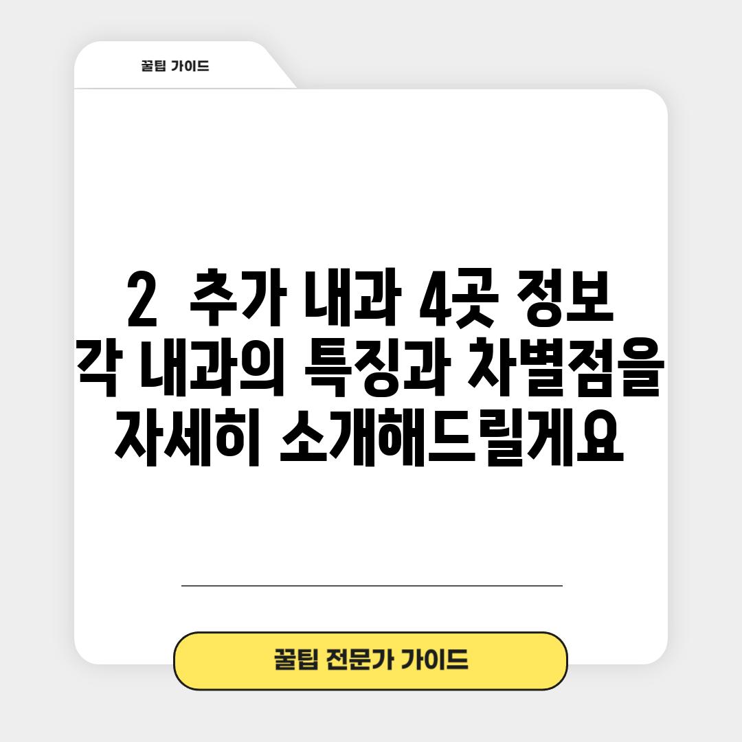 2.  (추가 내과 4곳 정보):  각 내과의 특징과 차별점을 자세히 소개해드릴게요.